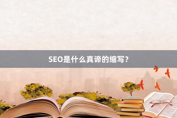 SEO是什么真谛的缩写？