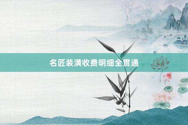 名匠装潢收费明细全贯通