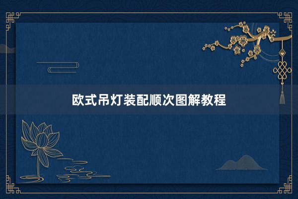 欧式吊灯装配顺次图解教程