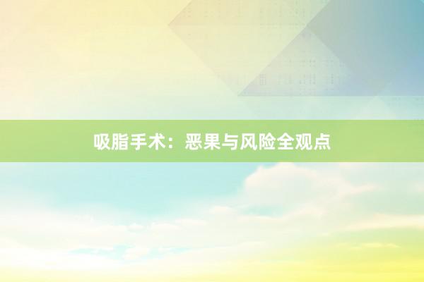 吸脂手术：恶果与风险全观点
