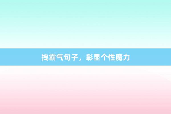 拽霸气句子，彰显个性魔力