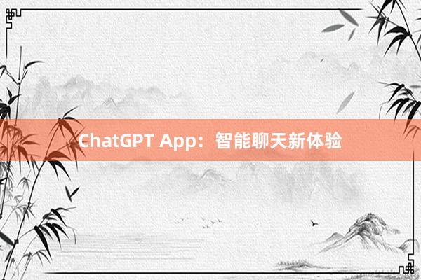 ChatGPT App:智能聊天新体验